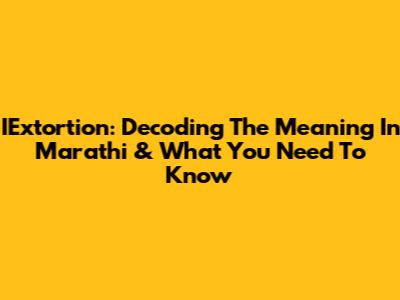 IExtortion: Decoding The Meaning In Marathi & What You Need To Know