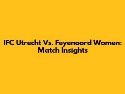 IFC Utrecht Vs. Feyenoord Women: Match Insights