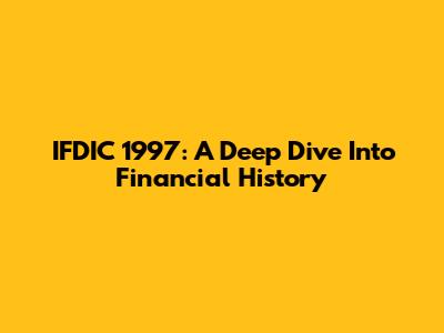 IFDIC 1997: A Deep Dive Into Financial History