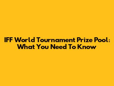 IFF World Tournament Prize Pool: What You Need To Know