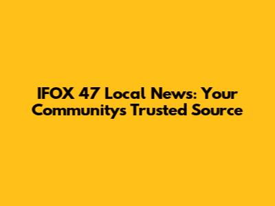 IFOX 47 Local News: Your Community's Trusted Source