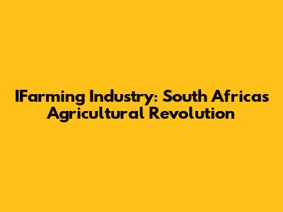 IFarming Industry: South Africa's Agricultural Revolution