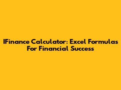 IFinance Calculator: Excel Formulas For Financial Success