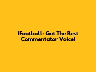 IFootball: Get The Best Commentator Voice!