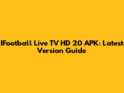 IFootball Live TV HD 20 APK: Latest Version Guide