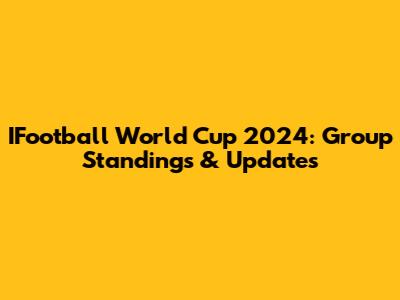 IFootball World Cup 2024: Group Standings & Updates