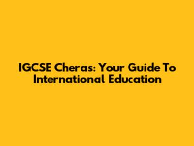 IGCSE Cheras: Your Guide To International Education