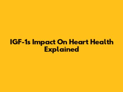 IGF-1's Impact On Heart Health Explained