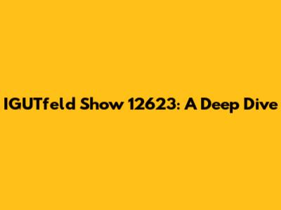 IGUTfeld Show 12623: A Deep Dive