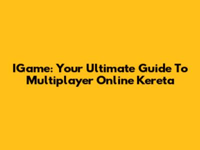 IGame: Your Ultimate Guide To Multiplayer Online Kereta