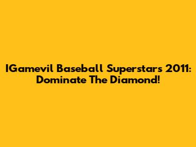 IGamevil Baseball Superstars 2011: Dominate The Diamond!