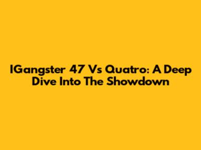 IGangster 47 Vs Quatro: A Deep Dive Into The Showdown