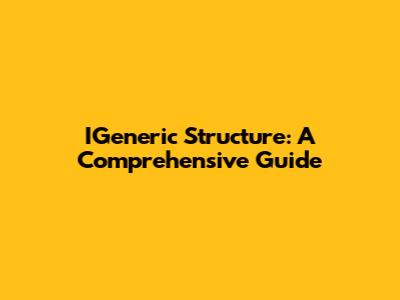 IGeneric Structure: A Comprehensive Guide