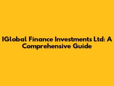IGlobal Finance Investments Ltd: A Comprehensive Guide