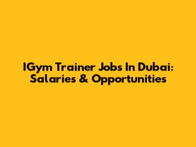 IGym Trainer Jobs In Dubai: Salaries & Opportunities