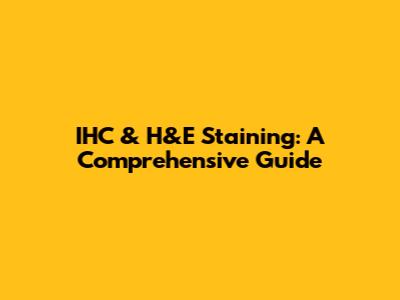 IHC & H&E Staining: A Comprehensive Guide