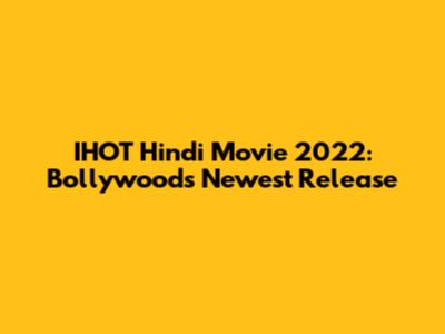 IHOT Hindi Movie 2022: Bollywood's Newest Release