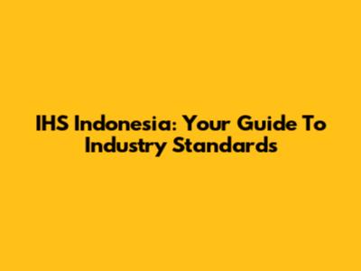 IHS Indonesia: Your Guide To Industry Standards