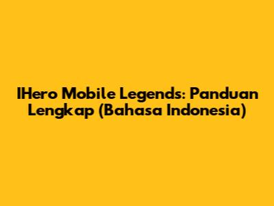 IHero Mobile Legends: Panduan Lengkap (Bahasa Indonesia)