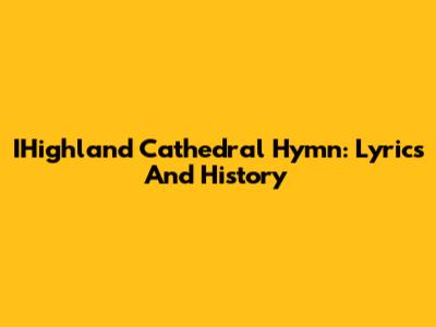 IHighland Cathedral Hymn: Lyrics And History