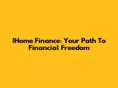 IHome Finance: Your Path To Financial Freedom