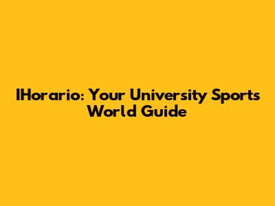 IHorario: Your University Sports World Guide