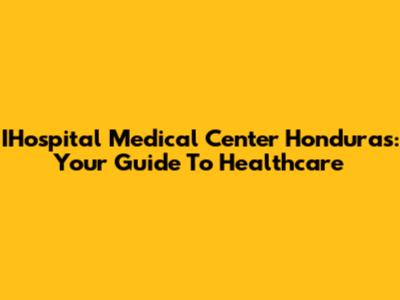 IHospital Medical Center Honduras: Your Guide To Healthcare