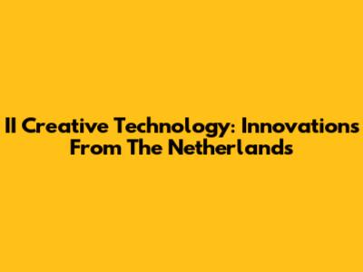 II Creative Technology: Innovations From The Netherlands