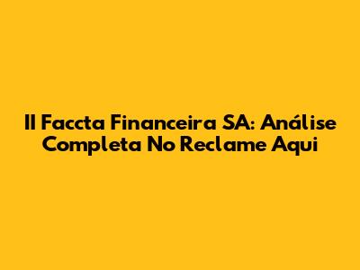 II Faccta Financeira SA: Análise Completa No Reclame Aqui