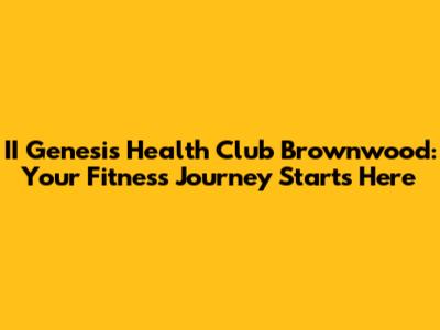 II Genesis Health Club Brownwood: Your Fitness Journey Starts Here