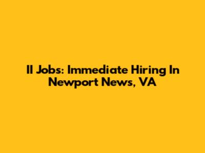 II Jobs: Immediate Hiring In Newport News, VA