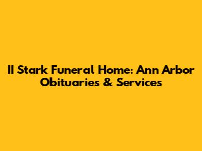 II Stark Funeral Home: Ann Arbor Obituaries & Services
