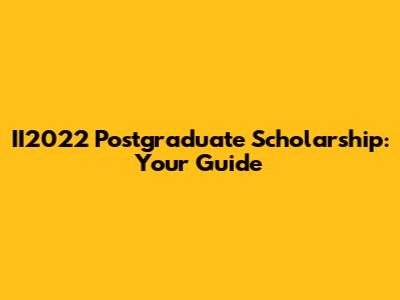 II2022 Postgraduate Scholarship: Your Guide