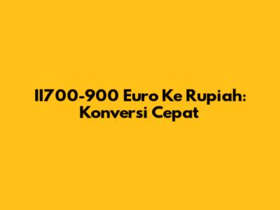 II700-900 Euro Ke Rupiah: Konversi Cepat