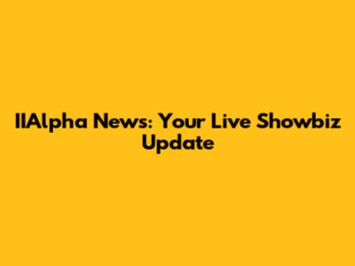 IIAlpha News: Your Live Showbiz Update