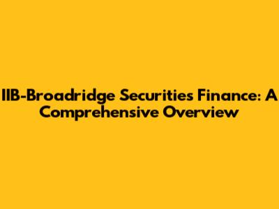 IIB-Broadridge Securities Finance: A Comprehensive Overview