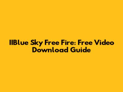 IIBlue Sky Free Fire: Free Video Download Guide