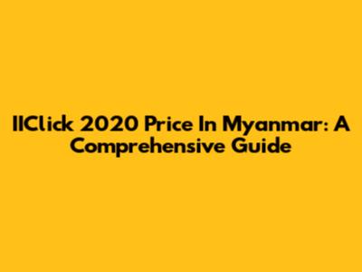IIClick 2020 Price In Myanmar: A Comprehensive Guide