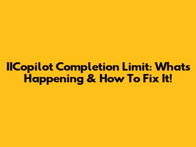 IICopilot Completion Limit: What's Happening & How To Fix It!