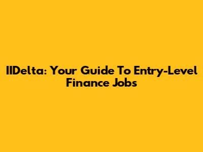 IIDelta: Your Guide To Entry-Level Finance Jobs