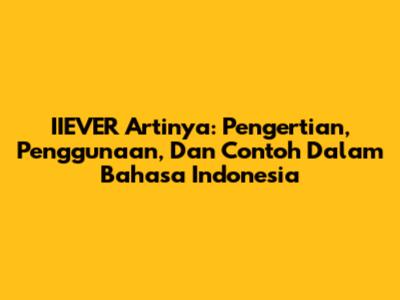 IIEVER Artinya: Pengertian, Penggunaan, Dan Contoh Dalam Bahasa Indonesia