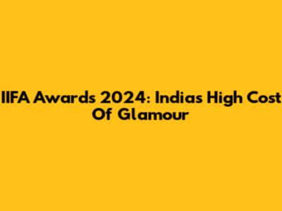 IIFA Awards 2024: India's High Cost Of Glamour