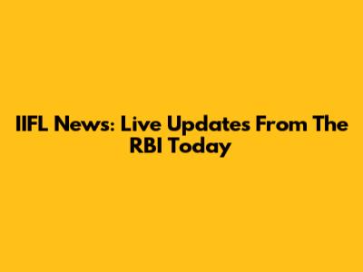 IIFL News: Live Updates From The RBI Today