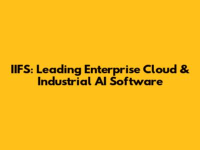 IIFS: Leading Enterprise Cloud & Industrial AI Software