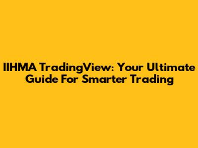 IIHMA TradingView: Your Ultimate Guide For Smarter Trading