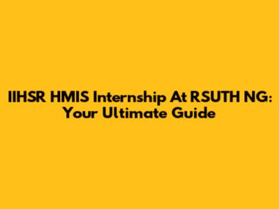 IIHSR HMIS Internship At RSUTH NG: Your Ultimate Guide