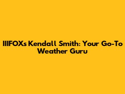 IIIFOX's Kendall Smith: Your Go-To Weather Guru