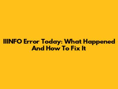 IIINFO Error Today: What Happened And How To Fix It