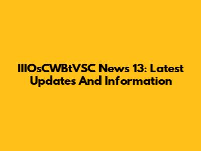 IIIOsCWBtVSC News 13: Latest Updates And Information