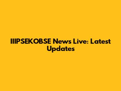 IIIPSEKOBSE News Live: Latest Updates
